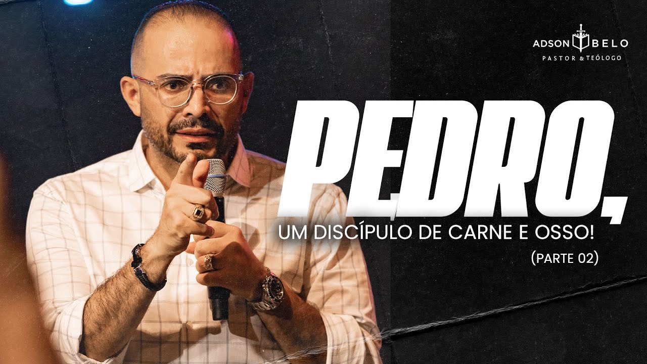 Pedro, um discípulo de carne e osso! (Parte 02) | Pr. Adson Belo