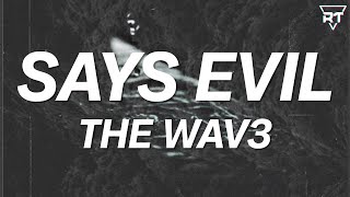 The Wav3 - Says Evil (Lyrics)