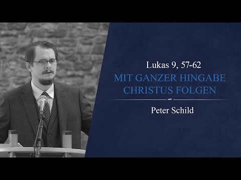 Mit ganzer Hingabe Christus folgen (Lukas 9, 57-62) - Peter Schild