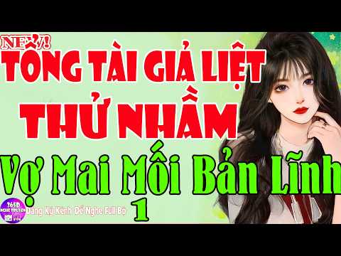 Cực Phẩm Ngôn Tình - TỶ PHÚ GIẢ LIỆT THỬ NHẦM VỢ MAI MỐI BẢN LĨNH - Nghe Quên Cả Ngủ