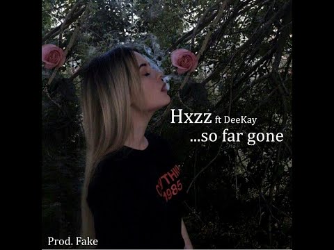hxzz - So far gone Ft DeeKay [Prod. Fake]