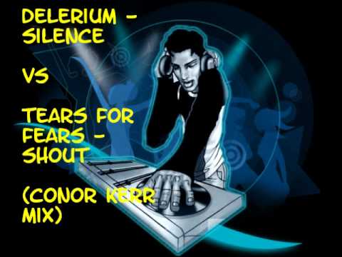 Delerium - Silence VS Tears For Fears - Shout (Conor Kerr Mix)