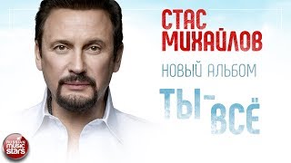 СТАС МИХАЙЛОВ ✪ ТЫ – ВСЁ ✪ АЛЬБОМ 2018