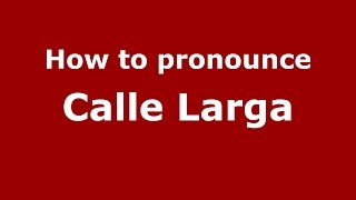 How to pronounce Calle Larga