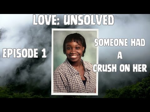Love Unsolved Episode 1: "Someone Had A Crush On Her" (Storytime)