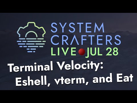 Terminal Velocity: Eshell, vterm, and Eat - System Crafters Live!