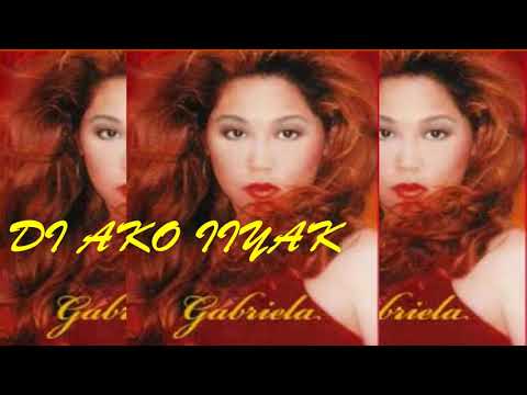 Di ako Iiyak - Gabriela