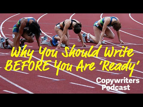 Why You Should Write BEFORE You Are 'Ready'—Copywriters Podcast 449