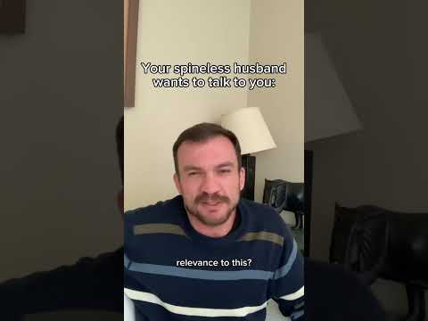 POV: Your spineless husband wants to talk to you