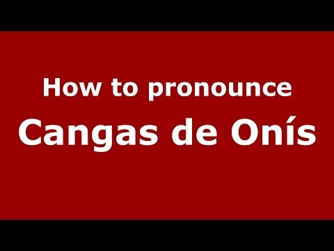 How to pronounce Cangas de Onís (Spanish/Spain) - PronounceNames.com