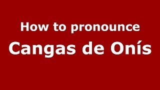 How to pronounce Cangas De Onís