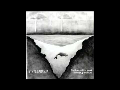 Vinyl Laranja - Unchangeable past fleeting future (full album)