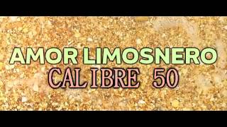 Amor Limosnero - Calibre 50 (LETRA)(2016)