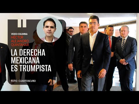 La derecha mexicana es trumpista. Por Héctor Alejandro Quintanar
