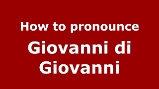 How to pronounce Giovanni Di Giovanni