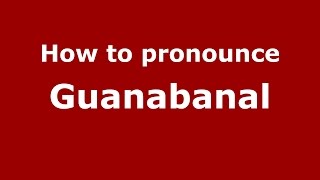 How to pronounce Guanabanal