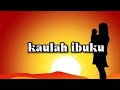 KAULAH IBUKU LAGU HARI IBU LIRIK LAGU KAULAH IBUKU