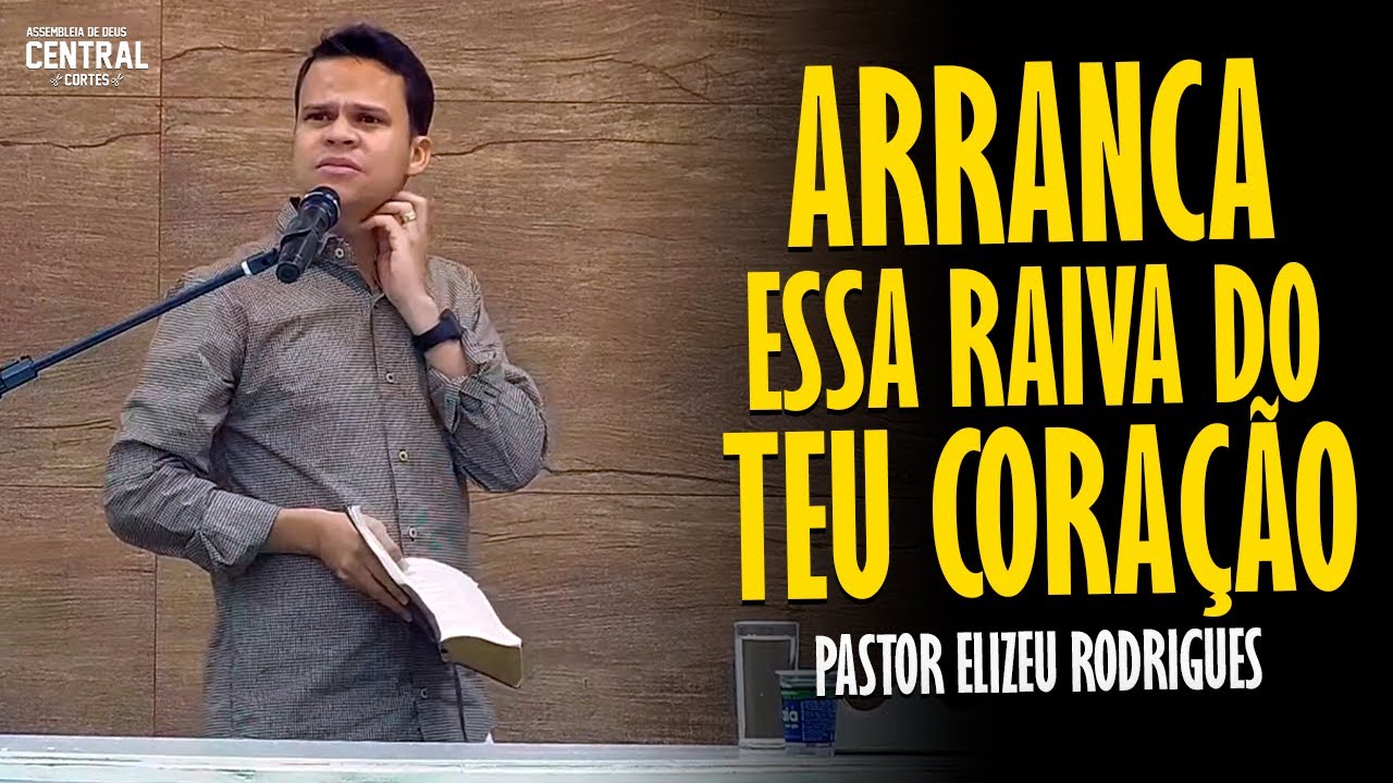 PASTOR ELIZEU RODRIGUES: ARRANCA ESSA RAIVA DO TEU CORAÇÃO - PREGAÇÃO ANGELICAL