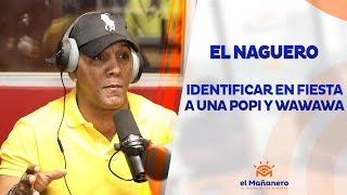 El Naguero – Identificar en fiesta a una popi y una wawawa