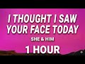 1 HOUR She And Him I Thought I Saw Your Face Today Lyrics