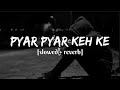 Pyar pyar keh ke mainu sad song (slowed and reverb) new sad song ||