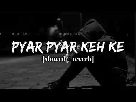 Pyar pyar keh ke mainu sad song (slowed and reverb) new sad song ||
