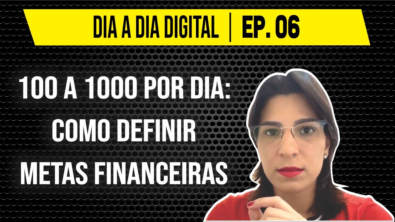 100 A 1000 POR DIA - COMO DEFINIR METAS FINANCEIRAS | DIA A DIA DIGITAL: EP 06