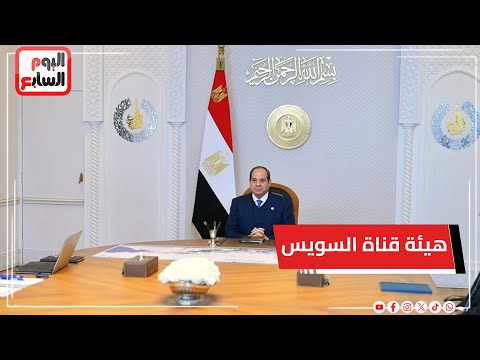 الرئيس السيسى يؤكد ضرورة تلبية احتياجات الموانئ من قاطرات ووحدات أسطول هيئة قناة السويس