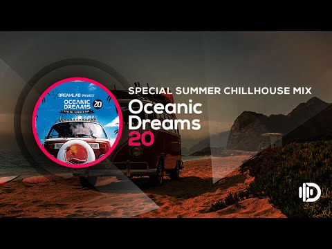 Oceanic Dreams 20 - Special Summer Chillhouse Mix (By Dreamlab Project)