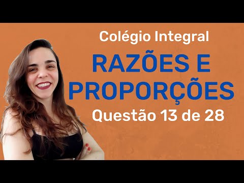 Razões e Proporções – Questão #13 – Colégio Integral | ajuhdamatematica