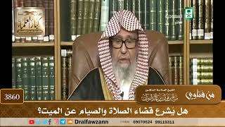 [3860] هل يُشرع قضاء الصلاة والصيام عن الميت؟ - صالح الفوزان