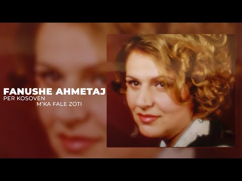Fanushe Ahmetaj - Per Kosoven m’ka fale Zoti