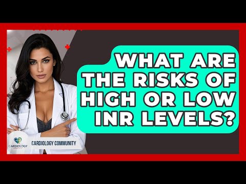 What Are The Risks Of High Or Low INR Levels? - Cardiology Community