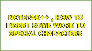 NOTEPAD++ , How to insert some word to special characters