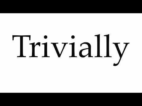 How to Pronounce Trivially