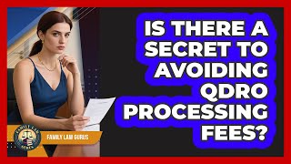 Is There A Secret To Avoiding QDRO Processing Fees? - Family Law Gurus