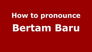 How to pronounce Bertam Baru