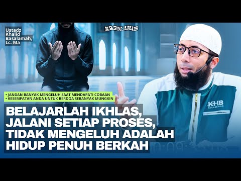 Ikhlas & Sabar Menerima Ujian dari Allah: Ketenangan Hidup! - Ustadz Khalid Basalamah