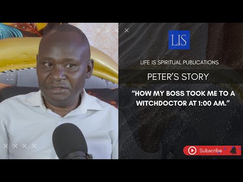 LIFE IS SPIRITUAL PRESENTS - PETER'S TESTIMONY “HOW MY FAMOUS POLITICIAN BOSS TOOK ME TO A WITCH”