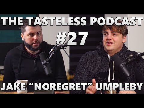 Tasteless Podcast #27 – Jake "NoRegret" Umpleby