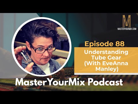Master Your Mix Podcast: EP 88: EveAnna Manley: Understanding Tube Gear