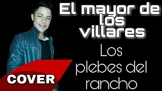 EL MAYOR DE LOS VILLARES-Los Plebes Del Rancho De Ariel Camacho (COVER) 2018