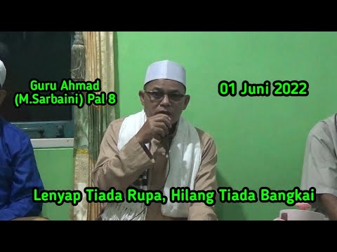 Guru Ahmad(M.Sarbaini) Pal 8 - Kajian Makrifat -  Lenyap Tiada Rupa, Hilang Tiada Bangkai