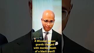 4 MISSOURI PRISON GUARDS CHARGED WITH MURDER OF BLACK INMATE!!!