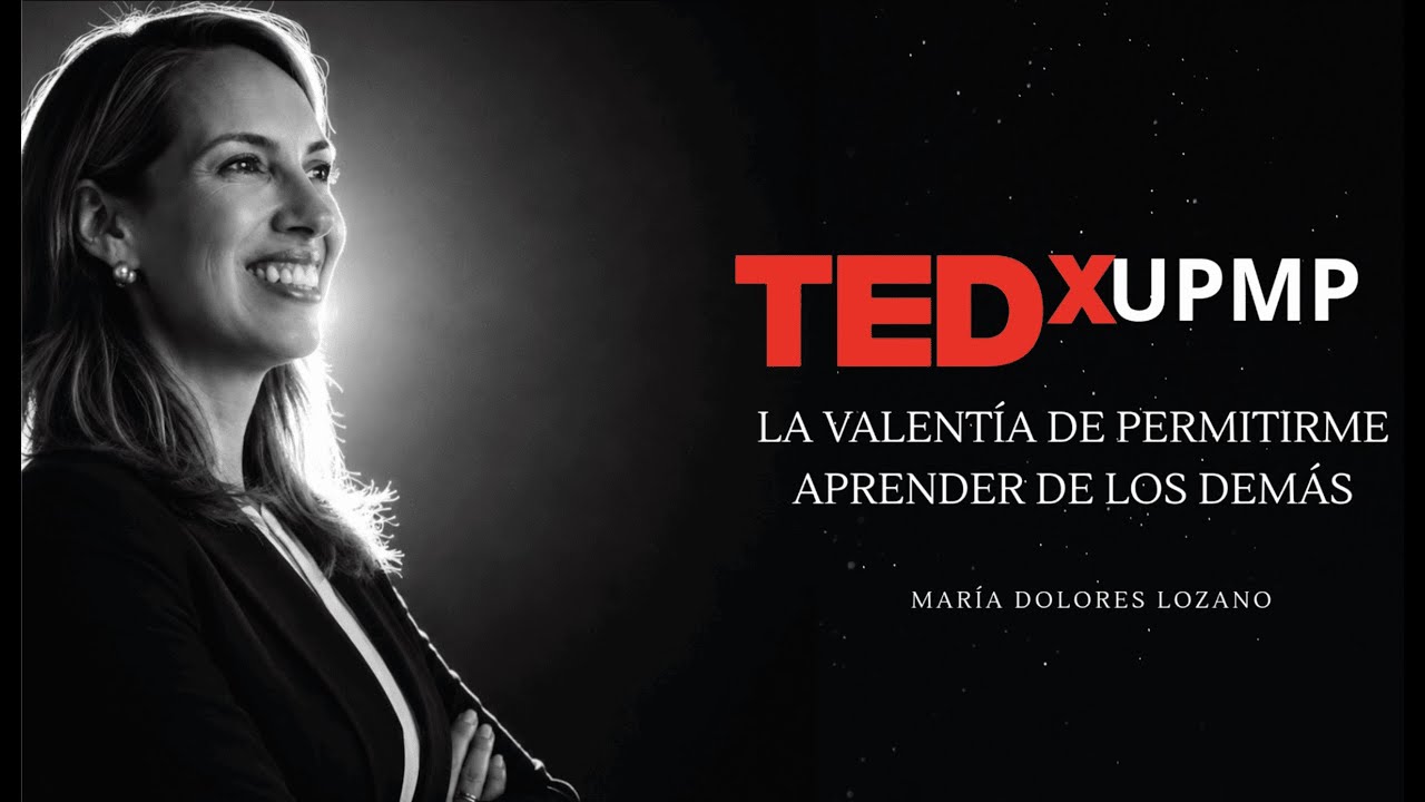 La valentía de permitirte aprender de los demás | María Dolores Lozano Gutiérrez | TEDxUPMP