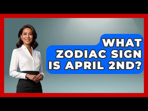 What Zodiac Sign Is April 2nd? - Astrology Awakening