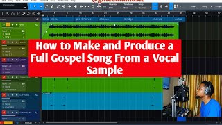 How to make and produce a full Gospel song from a vocal sample. (Gospel production Breakdown)