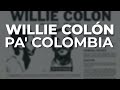 Willie Colón - Pa' Colombia (Audio Oficial)