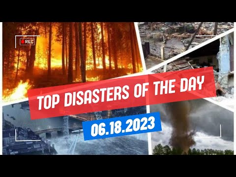 Top Disasters Of The Day 06/18/2023