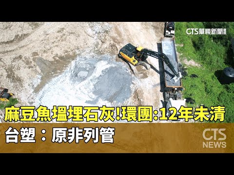 麻豆「魚塭埋石灰」！環團：12年未清　台塑：原非列管